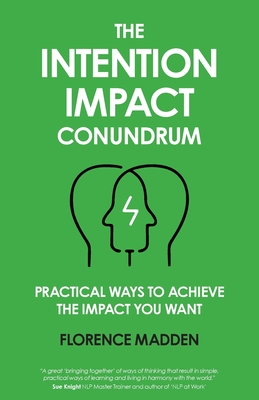 The Intention Impact Conundrum: Practical ways to achieve the impact you want - Florence Madden