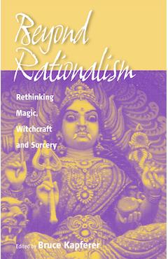 Coperta cărții 'Beyond Rationalism: Rethinking Magic, Witchcraft and Sorcery - Bruce Kapferer'