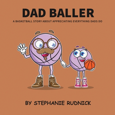 Dad Baller: A Basketball Book About Appreciating Everything Dads Do - Stephanie Rudnick