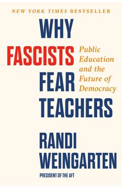 Poza produsului Why Fascists Fear Teachers: Public Education and the Future of Democracy - Randi Weingarten