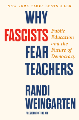 Why Fascists Fear Teachers: Public Education and the Future of Democracy - Randi Weingarten