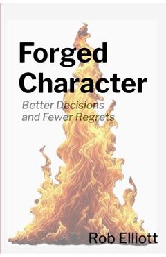 Poza produsului Forged Character: Better Decisions and Fewer Regrets - Rob Elliott