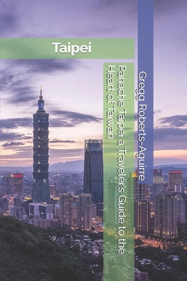 Panache Taipei a Traveler's Guide to the Heart of Taiwan - Gregg Roberts-aguirre