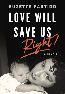 Love Will Save Us, Right?: A Memoir - Suzette Partido
