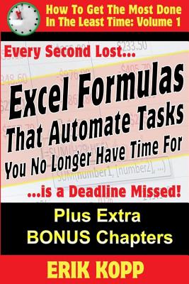 Excel Formulas That Automate Tasks You No Longer Have Time For: How To Get The Most Done In The Least Time Book 1 - Erik Kopp