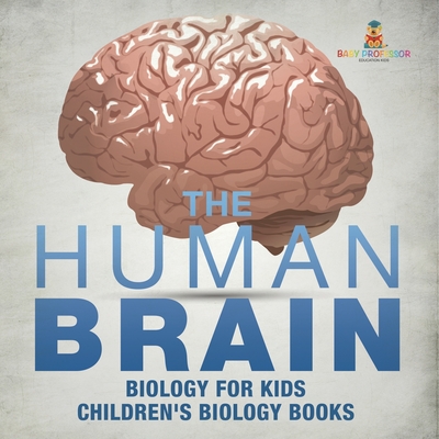 The Human Brain - Biology for Kids Children's Biology Books - 