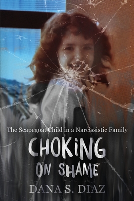 Coperta cărții 'Choking on Shame: The Scapegoat Child in a Narcissistic Family - Dana S. Diaz'