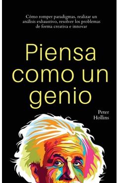 Coperta cărții 'Piensa como un genio: Cómo romper paradigmas, realizar un análisis exhaustivo, resolver los problemas de forma creativa'