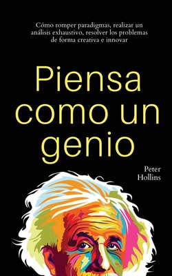 Coperta cărții 'Piensa como un genio: Cómo romper paradigmas, realizar un análisis exhaustivo, resolver los problemas de forma creativa'