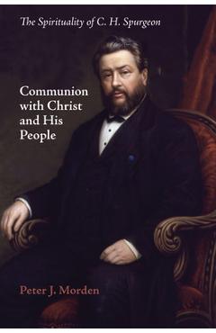 Coperta cărții 'Communion with Christ and His People: The Spirituality of C. H. Spurgeon - Peter J. Morden'