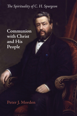Coperta cărții 'Communion with Christ and His People: The Spirituality of C. H. Spurgeon - Peter J. Morden'