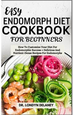 Coperta cărții 'Easy Endomorph Diet Cookbook for Beginners: How To Customize Your Diet For Endomorphic Success + Delicious And'