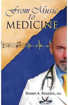 From Music to Medicine - Shawn A. Roussin
