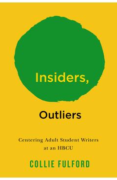 Coperta cărții 'Insiders, Outliers: Centering Adult Student Writers at an Hbcu - Collie Fulford'