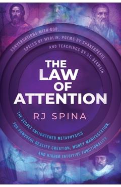 Poza produsului The Law of Attention: The Secret Enlightened Metaphysics for Powerful Reality Creation, Money Manifestation, and Higher Intuitive Functionality - Rj Spina