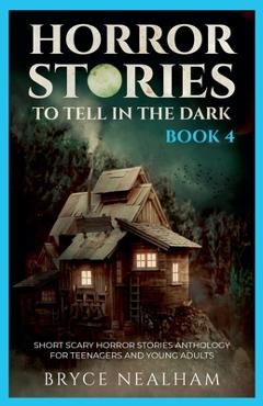 Coperta cărții 'Horror Stories To Tell In The Dark - Book 4: Short Scary Horror Stories Anthology For Teenagers And Young Adults -'