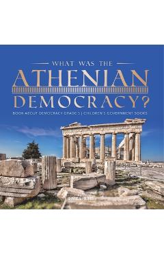 Coperta cărții 'What Was the Athenian Democracy? Book About Democracy Grade 5 Children's Government Books -'