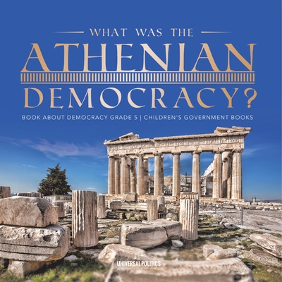 Coperta cărții 'What Was the Athenian Democracy? Book About Democracy Grade 5 Children's Government Books -'