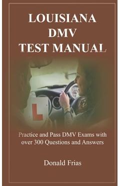 Coperta cărții 'Louisiana DMV Test Manual: Practice and Pass DMV Exams with over 300 Questions and Answers - Donald Frias'