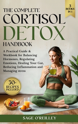 The Complete Cortisol Detox Handbook: A Practical Guide & Workbook for Balancing Hormones, Regulating Emotions, Healing Your Gut, Reducing Inflammatio - Sage O'reilley