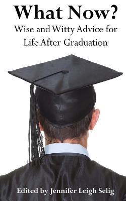 Coperta cărții 'What Now?: Wise and Witty Advice For Life After Graduation - Jennifer Leigh Selig'