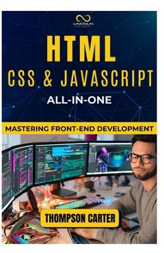 Coperta cărții 'HTML, CSS & JavaScript All-in-One: Mastering Front-End Development - Thompson Carter'