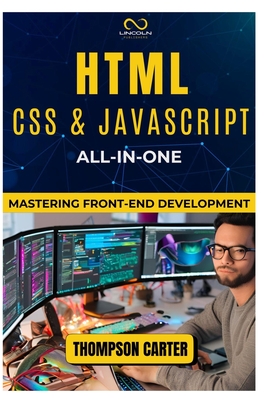Coperta cărții 'HTML, CSS & JavaScript All-in-One: Mastering Front-End Development - Thompson Carter'