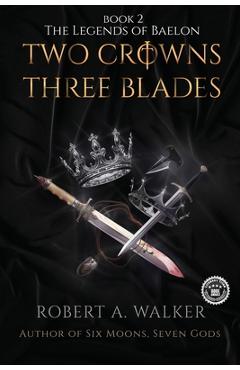 Poza produsului Two Crowns, Three Blades: An Arthurian Fantasy Medieval Adventure - Robert A. Walker