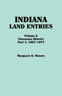 Indiana Land Entries. Volume 2: Vincennes District. Part 1: 1807-1877 - Margaret R. Waters