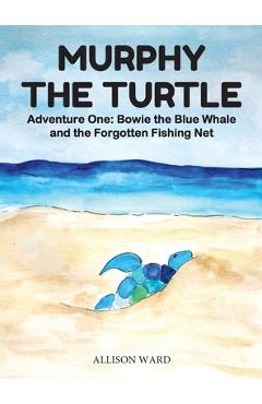 Poza produsului Murphy the Turtle: Bowie the Blue Whale and the Forgotten Fishing Net - Allison Ward