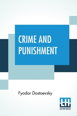 Crime And Punishment: Translated By Constance Garnett - Fyodor Dostoevsky