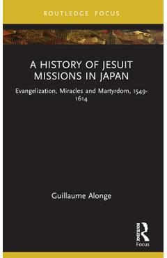Coperta cărții 'A History of Jesuit Missions in Japan: Evangelization, Miracles and Martyrdom, 1549-1614 - Guillaume Alonge'