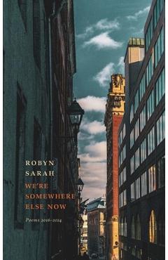 Coperta cărții 'We're Somewhere Else Now - Robyn Sarah'