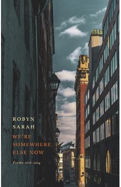 We're Somewhere Else Now - Robyn Sarah