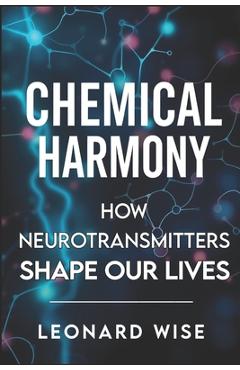 Chemical Harmony: How Neurotransmitters Shape Our Lives (2025) - Unlocking Brain Chemistry Secrets: How Serotonin and Dopamine Influence Mood, Behavio - Christopher Collins