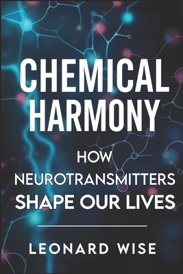 Coperta cărții 'Chemical Harmony: How Neurotransmitters Shape Our Lives (2025) - Unlocking Brain Chemistry Secrets: How Serotonin and'