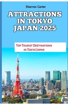 Coperta cărții 'Attractions in Tokyo Japan 2025: Top Tourist Destinations in Tokyo Japan - Sharron Carter'