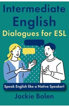 Coperta cărții 'Intermediate English Dialogues for ESL: Speak English like a Native Speaker! - Jackie Bolen'