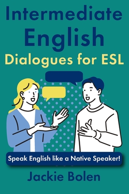 Coperta cărții 'Intermediate English Dialogues for ESL: Speak English like a Native Speaker! - Jackie Bolen'