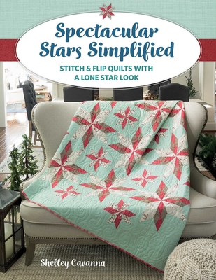 Coperta cărții 'Spectacular Stars Simplified: Stitch & Flip Quilts with a Lone Star Look - Shelley Cavanna'