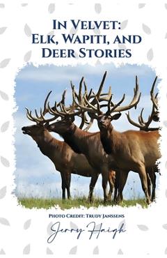Poza produsului In Velvet: Elk, Wapiti, and Deer Stories - Jerry Haigh