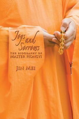 Joys and Sorrows: The Biography of Master Hongyi - Jin Mei