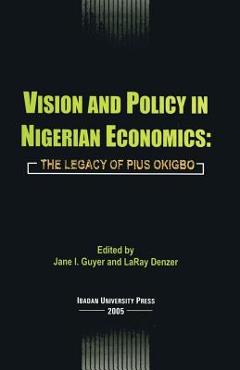 Coperta cărții 'Vision and Policy in Nigerian Economics: The Legacy of Pius Okigbo - Jane Guyer'