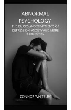 Poza produsului Abnormal Psychology: The Causes and Treatments of Depression, Anxiety and More Third Edition - Connor Whiteley
