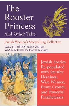Coperta cărții 'The Rooster Princess and Other Tales: Jewish Stories Re-Populated with Spunky Heroines, Wise Women, Brave Crones, and'