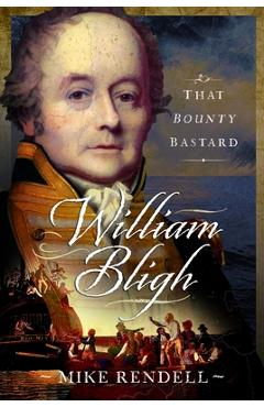 Coperta cărții 'William Bligh: That Bounty Bastard - Mike Rendell'