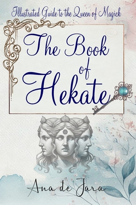 Coperta cărții 'The Book of Hekate: Illustrated Guide to the Queen of Magick - Ana De Jara'