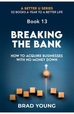 Coperta cărții 'Breaking the Bank: How to Acquire Businesses with No Money Down - Brad Young'