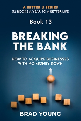 Coperta cărții 'Breaking the Bank: How to Acquire Businesses with No Money Down - Brad Young'