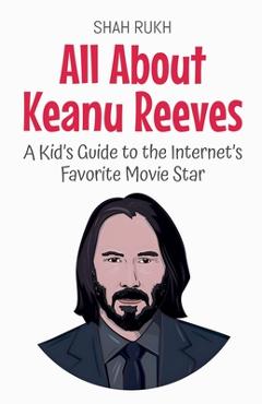 Poza produsului All About Keanu Reeves: A Kid's Guide to the Internet's Favorite Movie Star - Shah Rukh